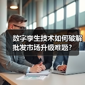数字孪生技术如何破解批发市场升级难题？
