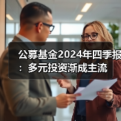 公募基金2024年四季报：多元投资渐成主流