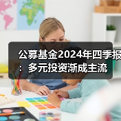 公募基金2024年四季报:多元投资渐成主流(图2) 公募基金2024年四季报:多元投资渐成主流(图2)