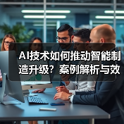 AI技术如何推动智能制造升级？案例解析与效益全揭秘(图1)