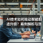 AI技术如何推动智能制造升级？案例解析与效益全揭秘(图4)