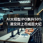 AI大模型IPO飙升50%！港交所上市成最大纪录(图4)
