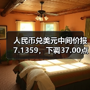 人民币兑美元中间价报7.1359，下调37.00点
