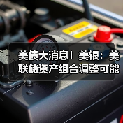 美债大消息！美银：美联储资产组合调整可能为财政部带来2万亿美元资金