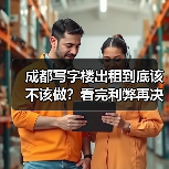 成都写字楼出租到底该不该做?看完利弊再决定(图3) 成都写字楼出租到底该不该做?看完利弊再决定(图3)