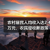 农村居民人均收入达2.4万元，农民增收新政策如何推动？