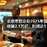 北京市管企业2025年营收破2.1万亿，利润达1217.8亿