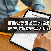 首批公募基金二季报出炉 主动权益产品大调仓(图4) 首批公募基金二季报出炉 主动权益产品大调仓(图3)
