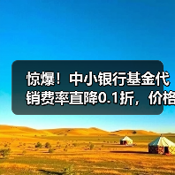 惊爆!中小银行基金代销费率直降0.1折,价格战升级?(图2) 惊爆!中小银行基金代销费率直降0.1折,价格战升级?(图2)