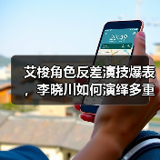 艾梭角色反差演技爆表,李晓川如何演绎多重性格?(图2) 艾梭角色反差演技爆表,李晓川如何演绎多重性格?(图2)
